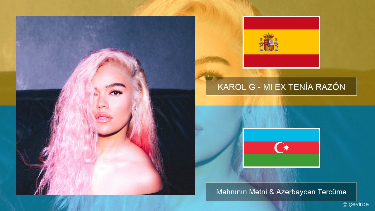 KAROL G – MI EX TENÍA RAZÓN İspan Mahnının Mətni & Azərbaycan Tərcümə