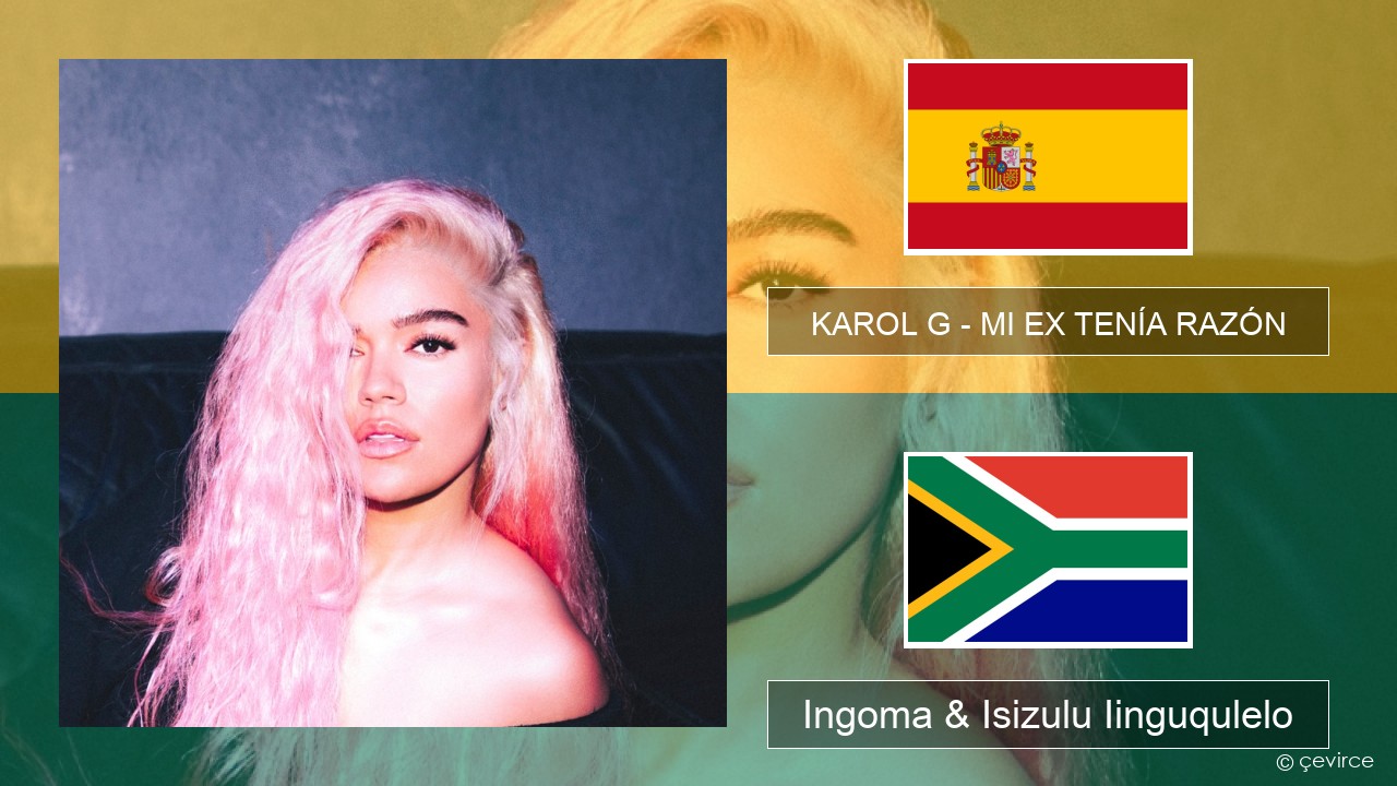 KAROL G – MI EX TENÍA RAZÓN Isispanish Ingoma & Isizulu Iinguqulelo