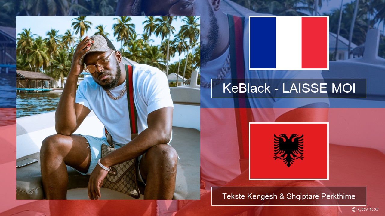 KeBlack – LAISSE MOI Frëngjisht Tekste Këngësh & Shqiptarë Përkthime