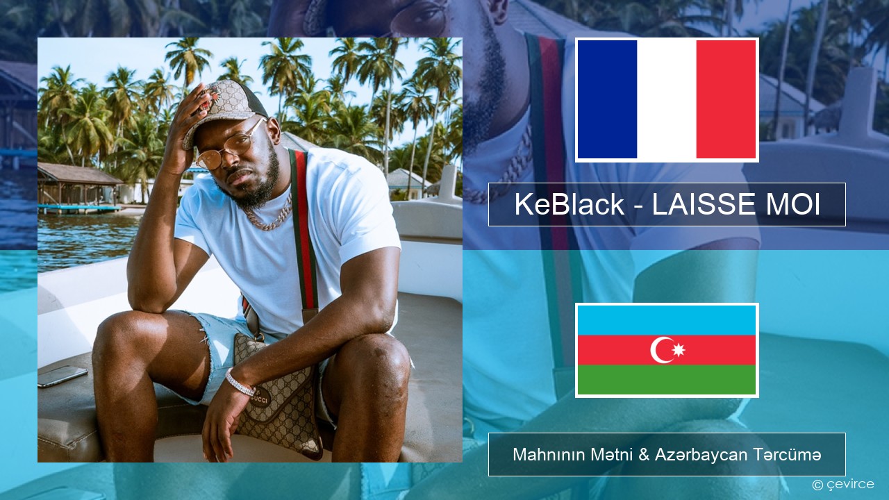 KeBlack – LAISSE MOI Fransız Mahnının Mətni & Azərbaycan Tərcümə