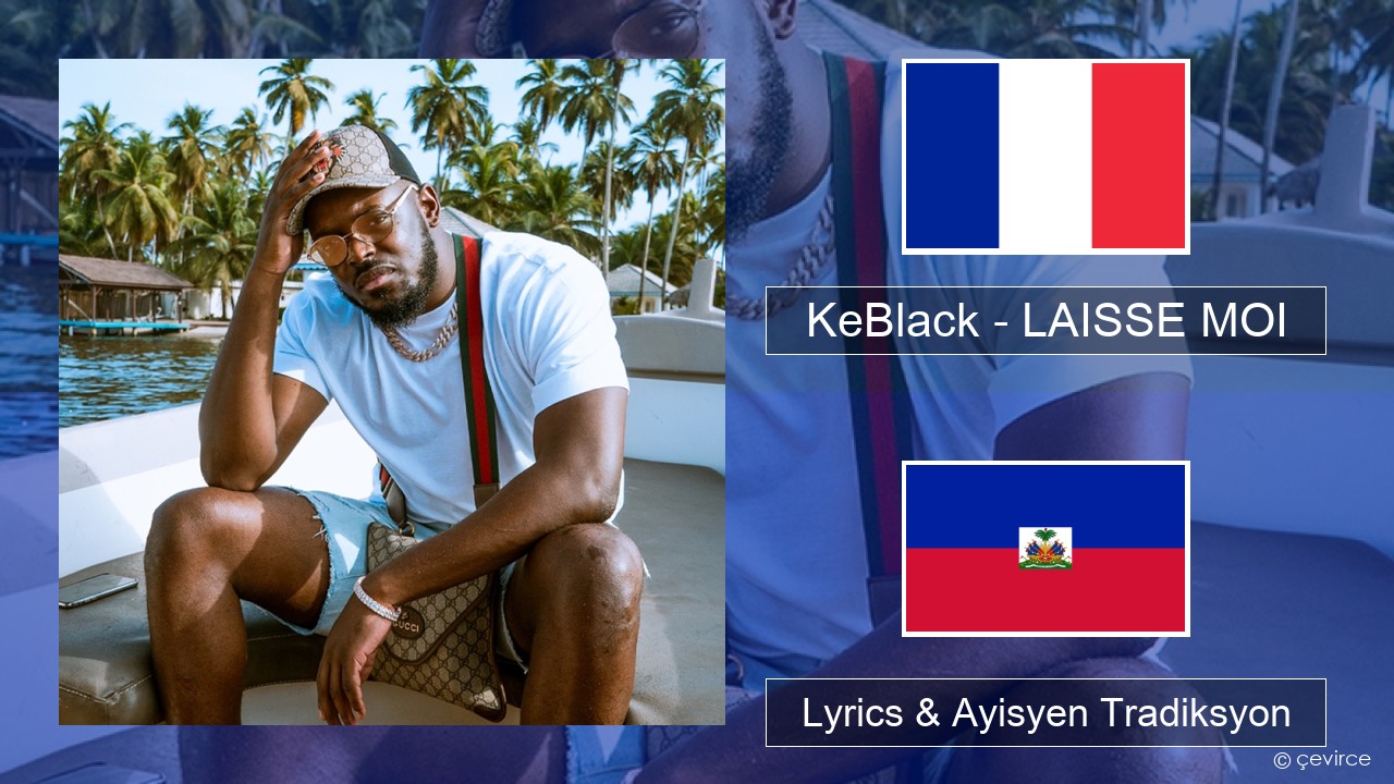 KeBlack – LAISSE MOI Franse Lyrics & Ayisyen Tradiksyon