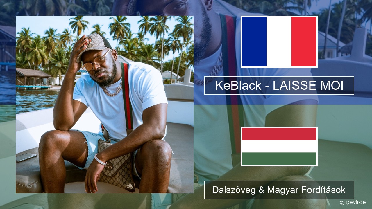 KeBlack – LAISSE MOI Francia Dalszöveg & Magyar Fordítások