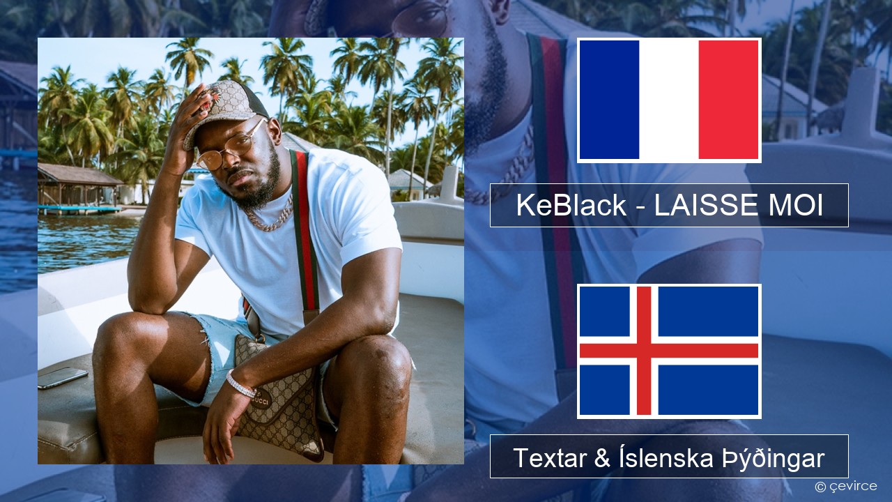 KeBlack – LAISSE MOI Franska Textar & Íslenska Þýðingar