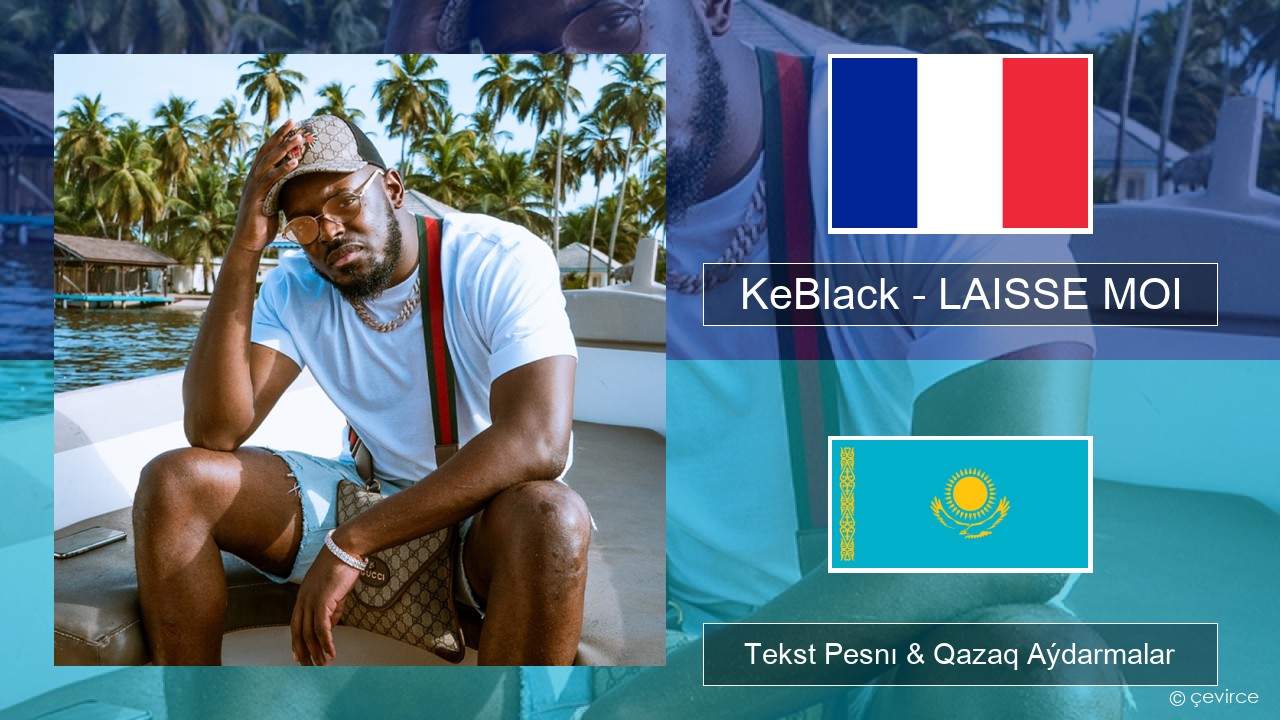 KeBlack – LAISSE MOI Fransýz Tekst Pesnı & Qazaq (latyn) Aýdarmalar