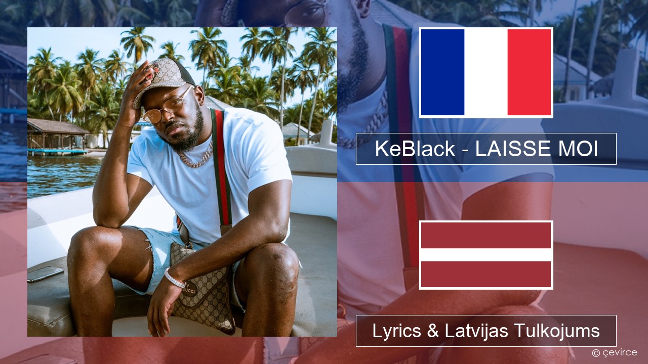 KeBlack – LAISSE MOI Franču Lyrics & Latvijas Tulkojums