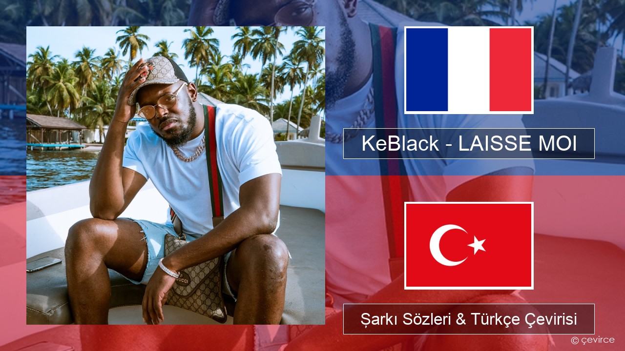 KeBlack – LAISSE MOI Fransızca Şarkı Sözleri & Türkçe Çevirisi