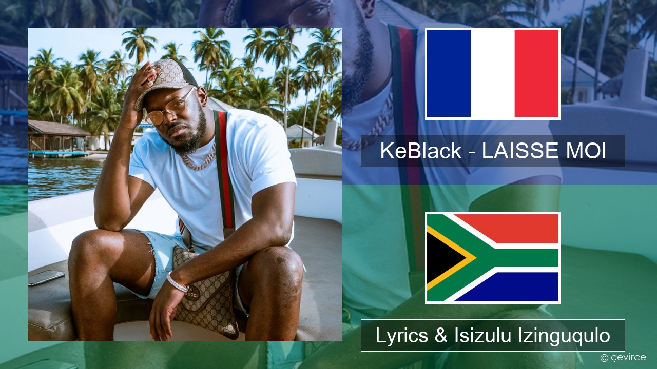 KeBlack – LAISSE MOI French Lyrics & Isizulu Izinguqulo