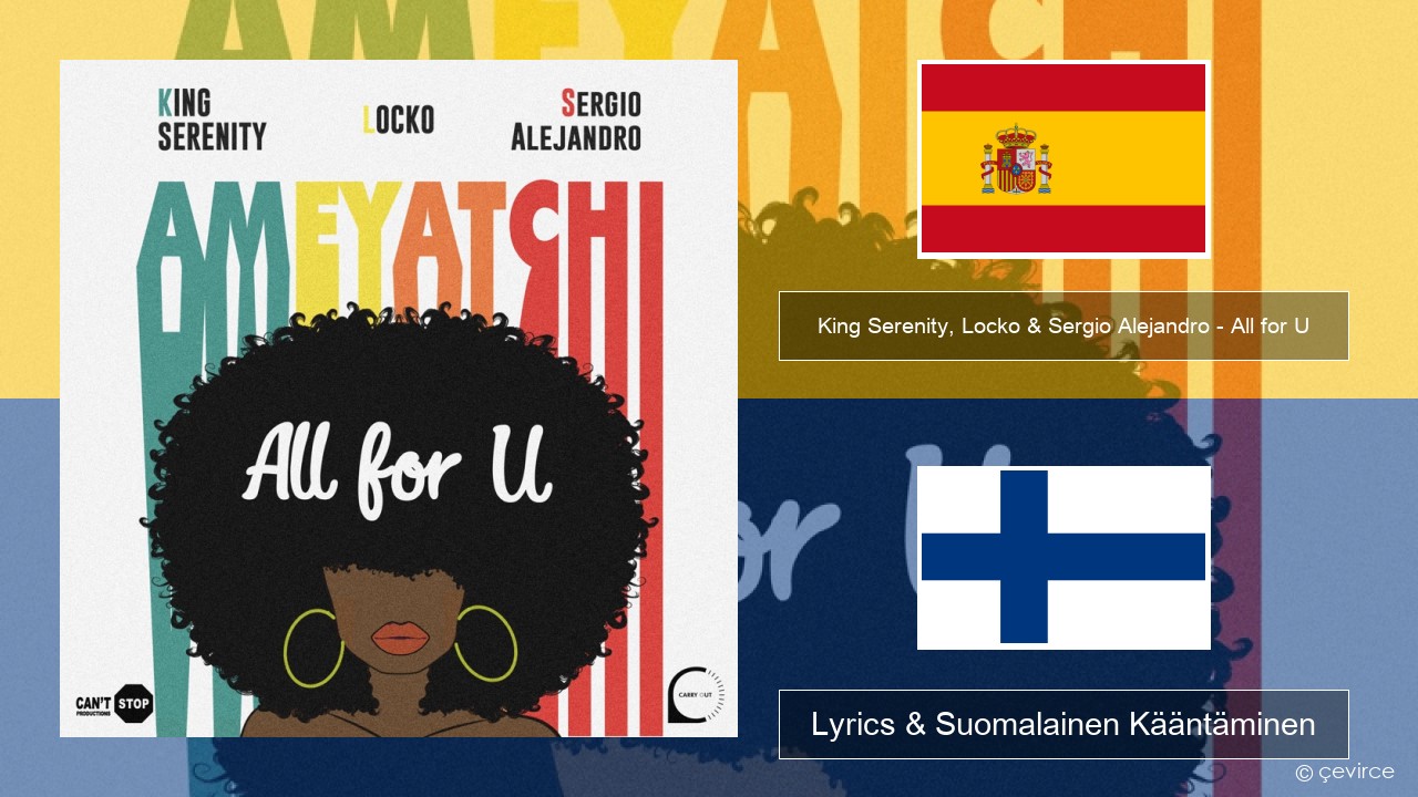 King Serenity, Locko & Sergio Alejandro – All for U (Ameyatchi) Espanjan Lyrics & Suomalainen Kääntäminen