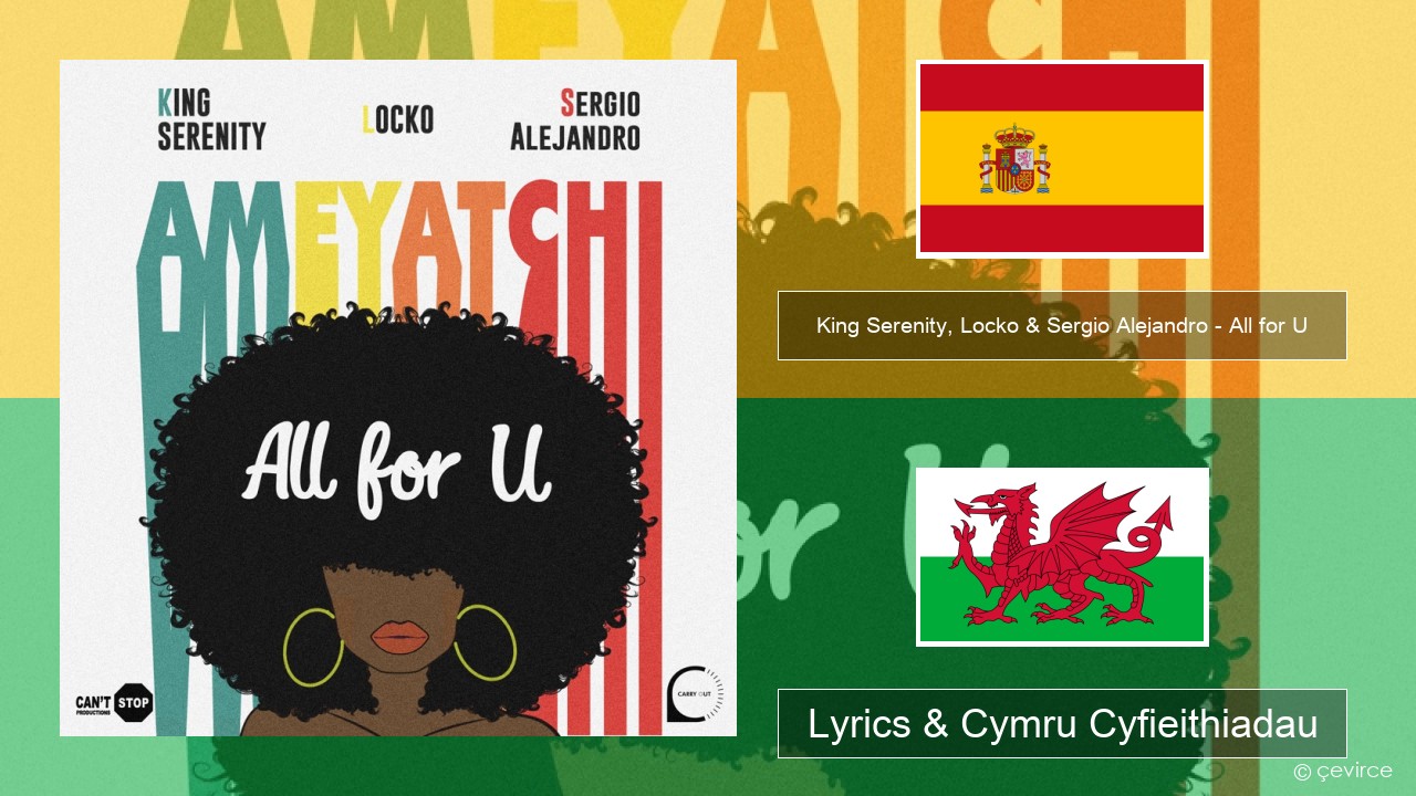 King Serenity, Locko & Sergio Alejandro – All for U (Ameyatchi) Sbaeneg Lyrics & Cymru Cyfieithiadau