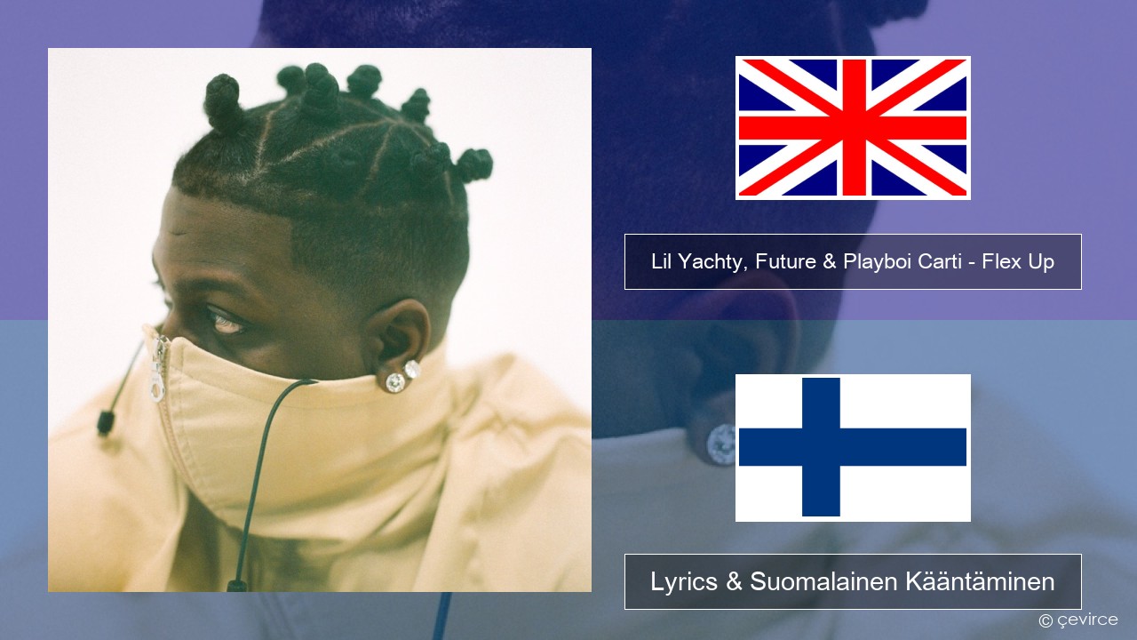 Lil Yachty, Future & Playboi Carti – Flex Up Englanti Lyrics & Suomalainen Kääntäminen