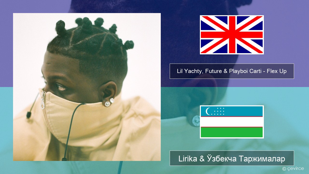 Lil Yachty, Future & Playboi Carti – Flex Up Инглиз тили Lirika & Ўзбекча (Кирил) Таржималар