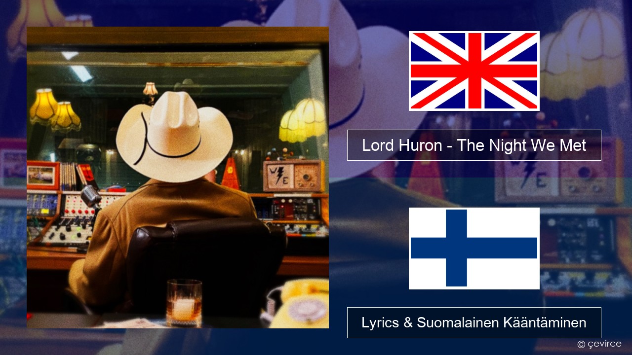 Lord Huron – The Night We Met Englanti Lyrics & Suomalainen Kääntäminen