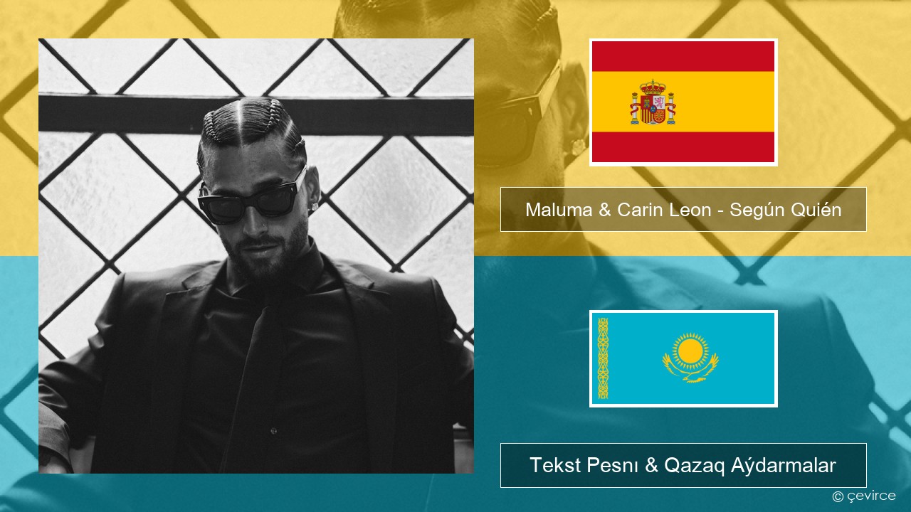 Maluma & Carin Leon – Según Quién Ispan Tekst Pesnı & Qazaq (latyn) Aýdarmalar