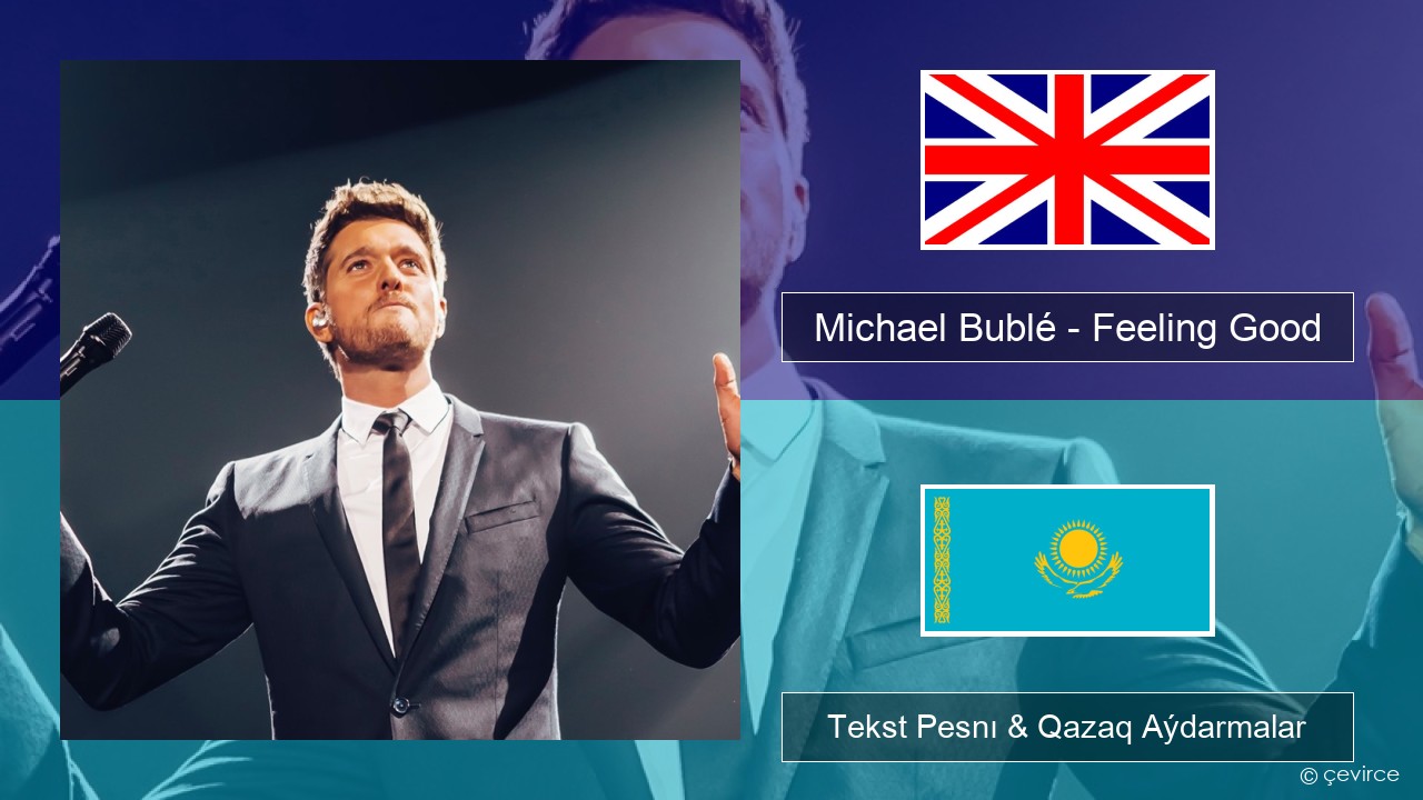 Michael Bublé – Feeling Good Aǵylshyn Tekst Pesnı & Qazaq (latyn) Aýdarmalar