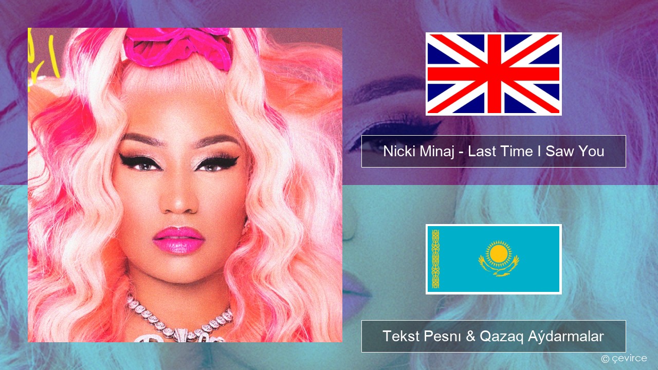 Nicki Minaj – Last Time I Saw You Aǵylshyn Tekst Pesnı & Qazaq (latyn) Aýdarmalar