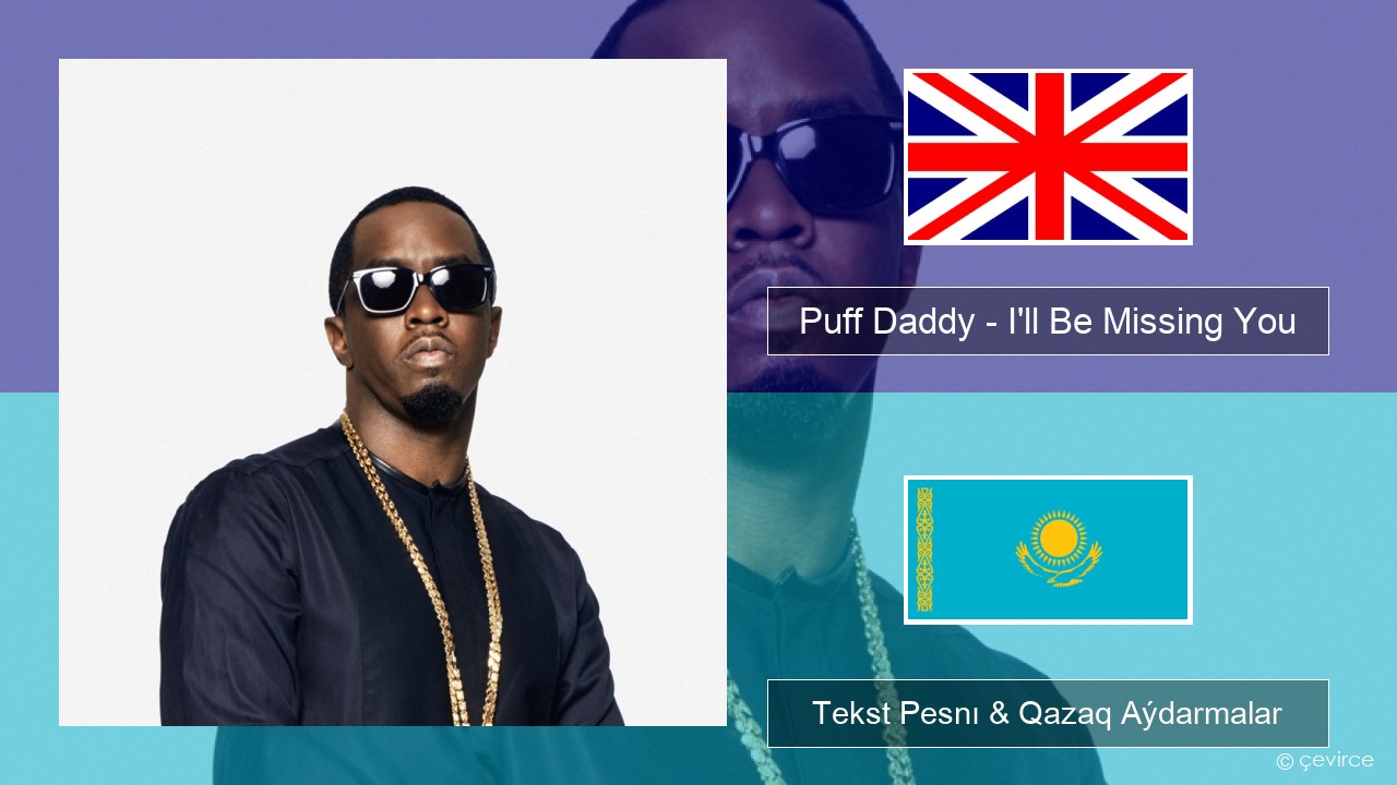 Puff Daddy – I’ll Be Missing You (feat. Faith Evans & 112) Aǵylshyn Tekst Pesnı & Qazaq (latyn) Aýdarmalar