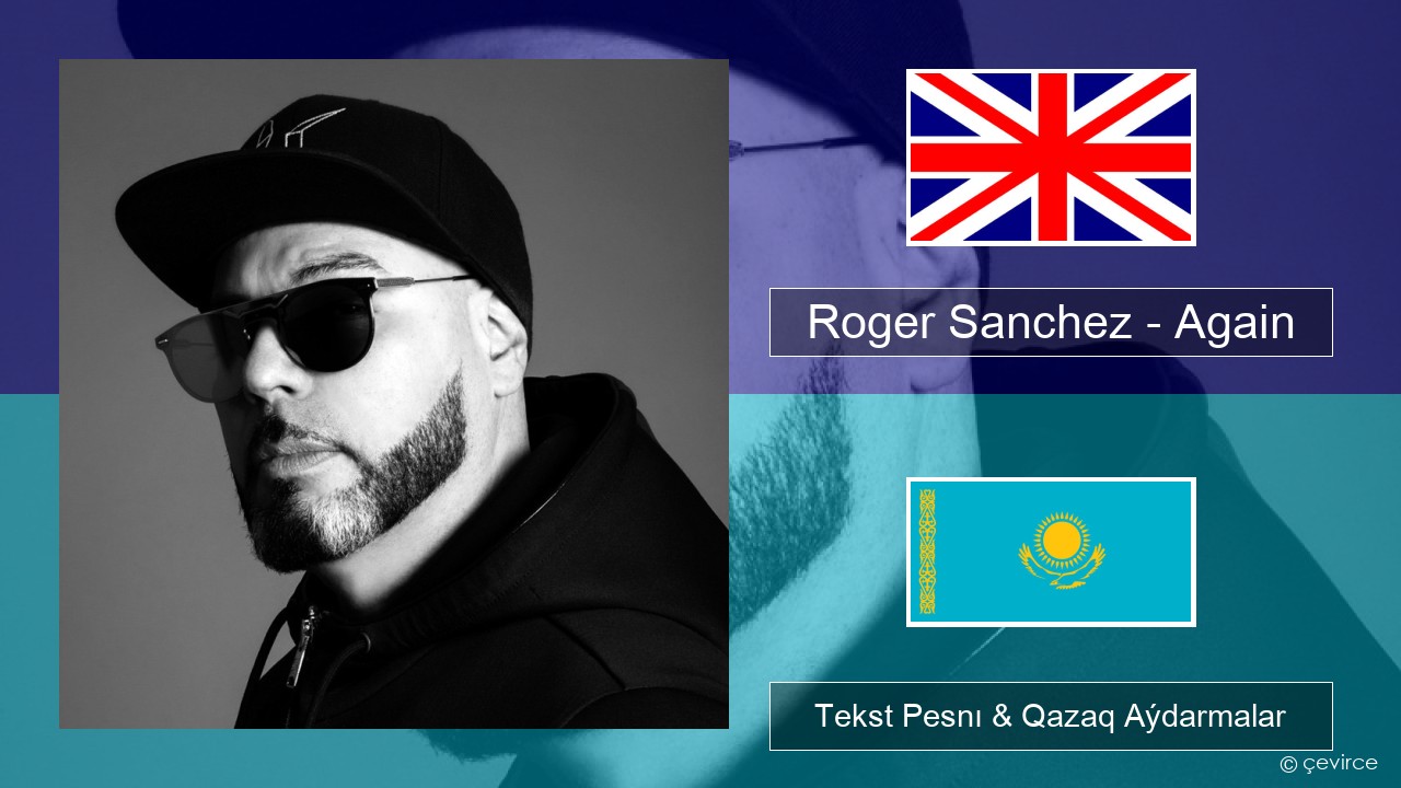 Roger Sanchez – Again Aǵylshyn Tekst Pesnı & Qazaq (latyn) Aýdarmalar