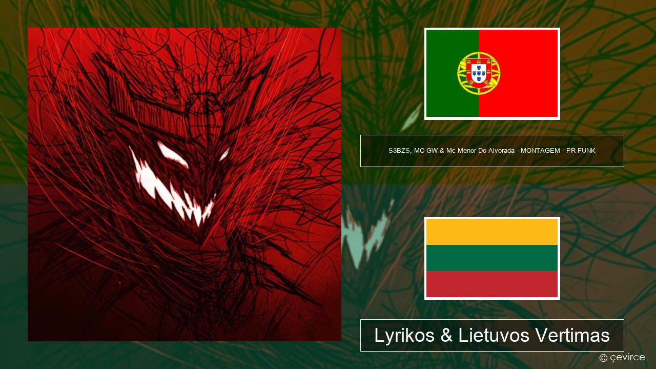 S3BZS, MC GW & Mc Menor Do Alvorada – MONTAGEM – PR FUNK Portugalų Lyrikos & Lietuvos Vertimas