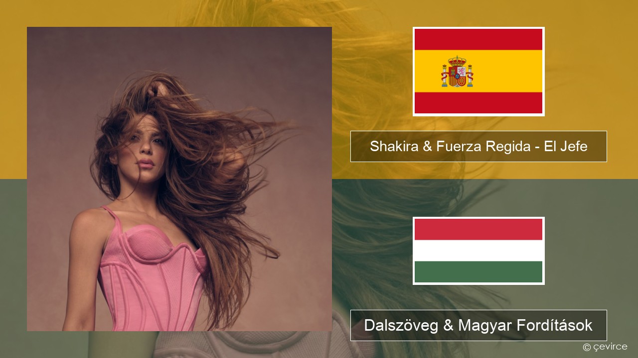 Shakira & Fuerza Regida – El Jefe Spanyol Dalszöveg & Magyar Fordítások