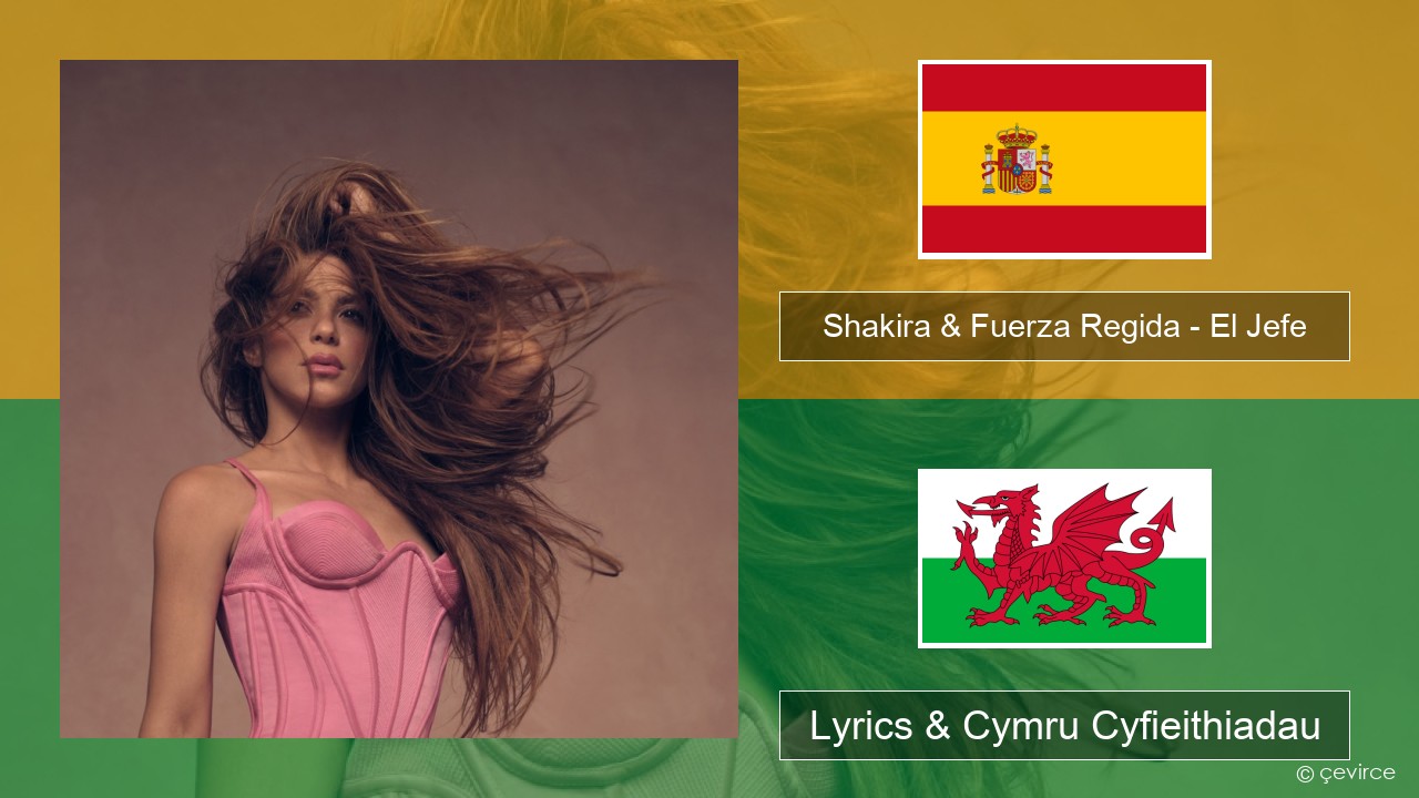 Shakira & Fuerza Regida – El Jefe Sbaeneg Lyrics & Cymru Cyfieithiadau