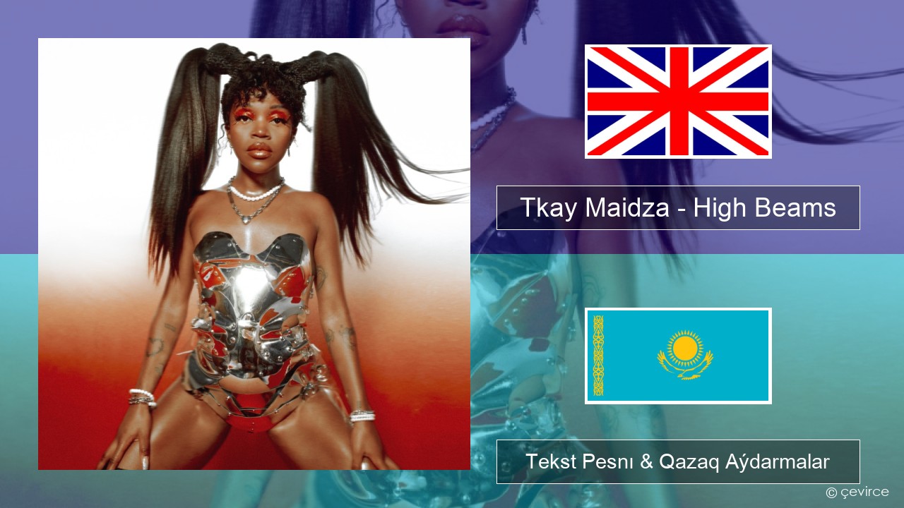 Tkay Maidza – High Beams Aǵylshyn Tekst Pesnı & Qazaq (latyn) Aýdarmalar