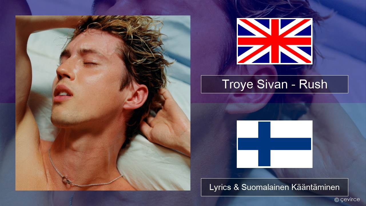 Troye Sivan – Rush Englanti Lyrics & Suomalainen Kääntäminen