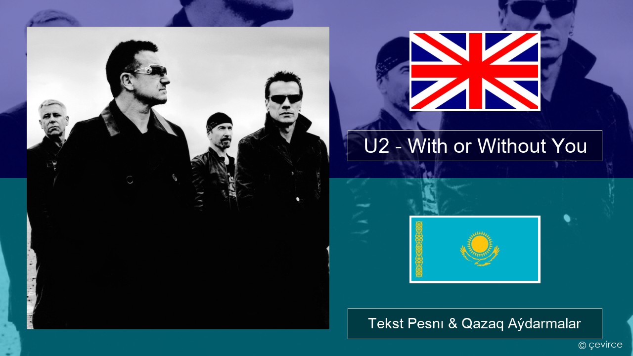 U2 – With or Without You Aǵylshyn Tekst Pesnı & Qazaq (latyn) Aýdarmalar