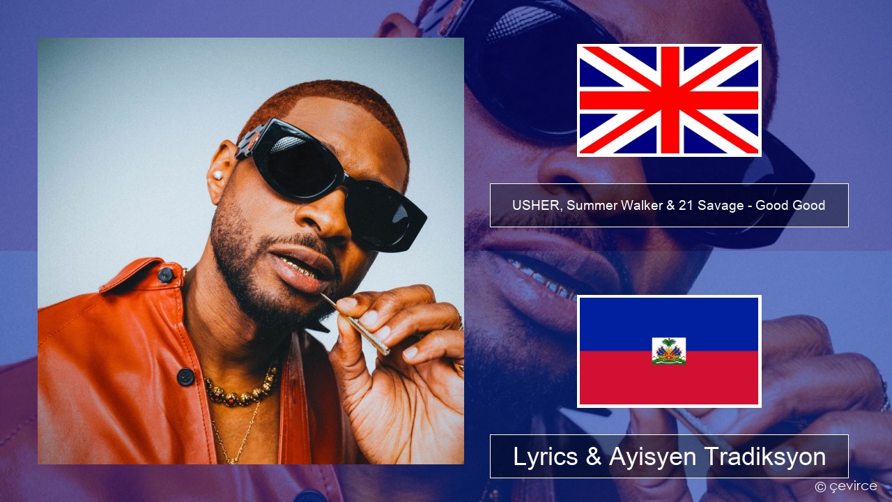 USHER, Summer Walker & 21 Savage – Good Good Angle Lyrics & Ayisyen Tradiksyon