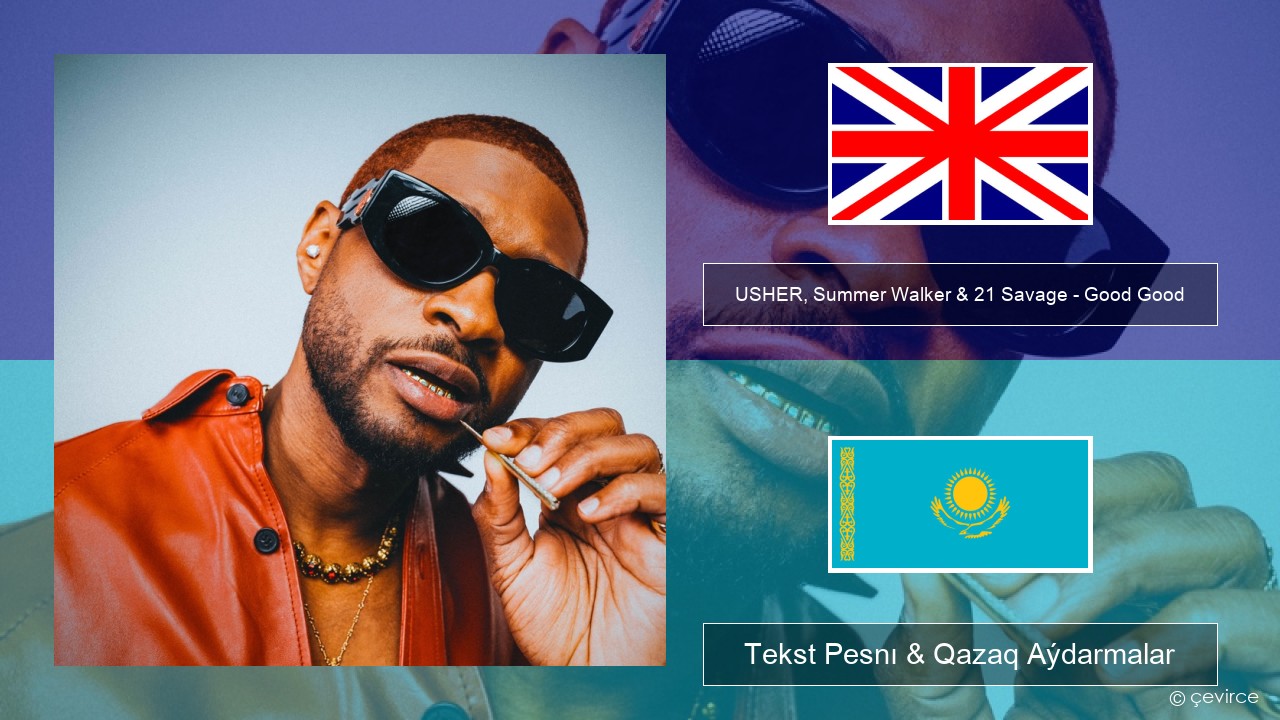 USHER, Summer Walker & 21 Savage – Good Good Aǵylshyn Tekst Pesnı & Qazaq (latyn) Aýdarmalar