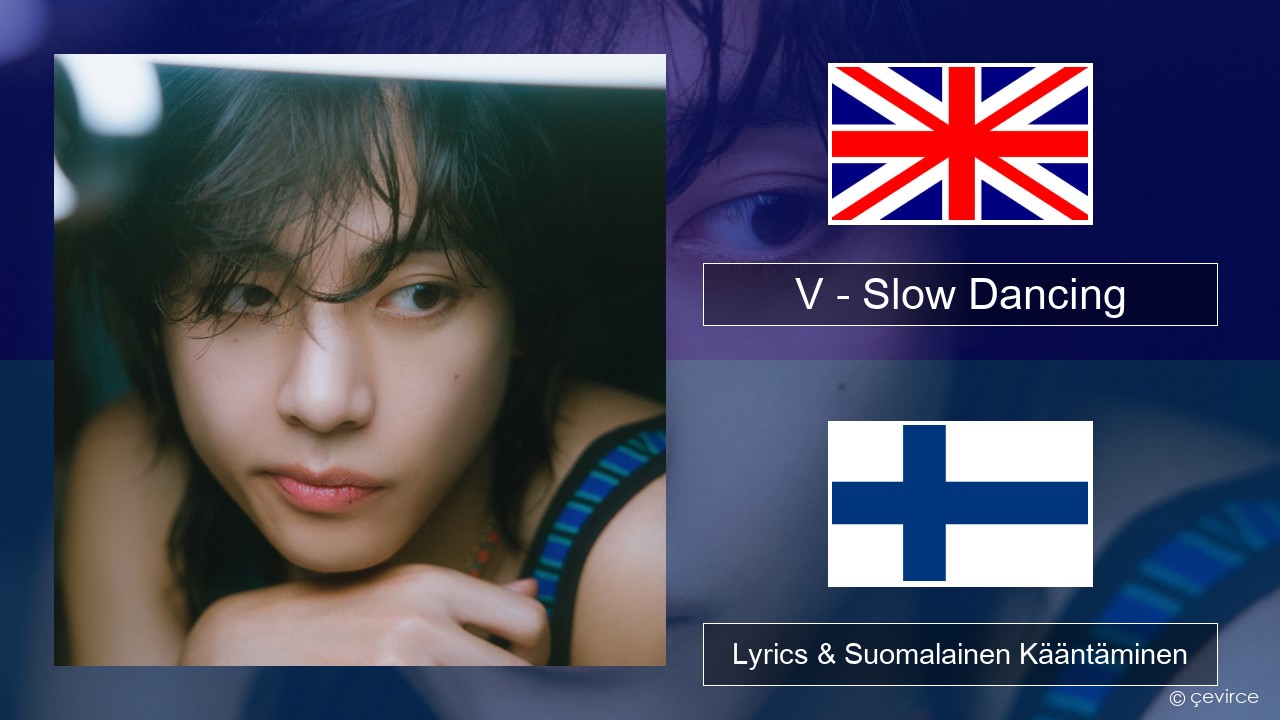 V – Slow Dancing Englanti Lyrics & Suomalainen Kääntäminen