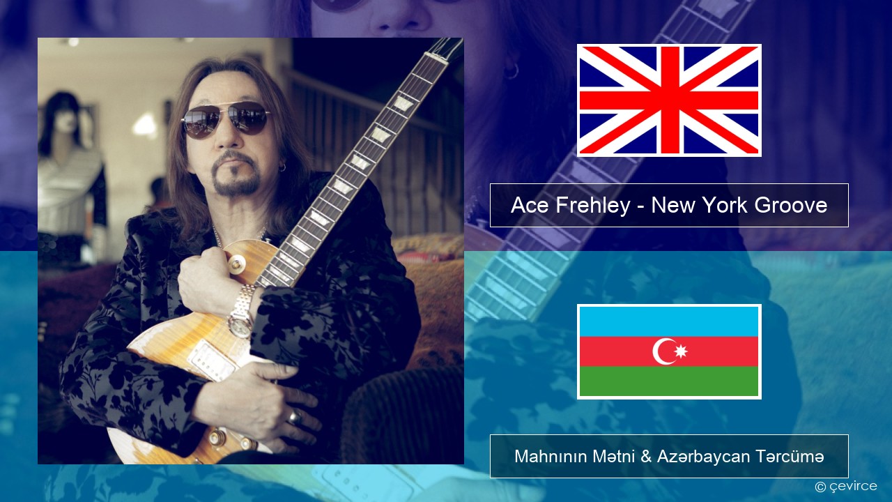 Ace Frehley – New York Groove İngilis dili Mahnının Mətni & Azərbaycan Tərcümə