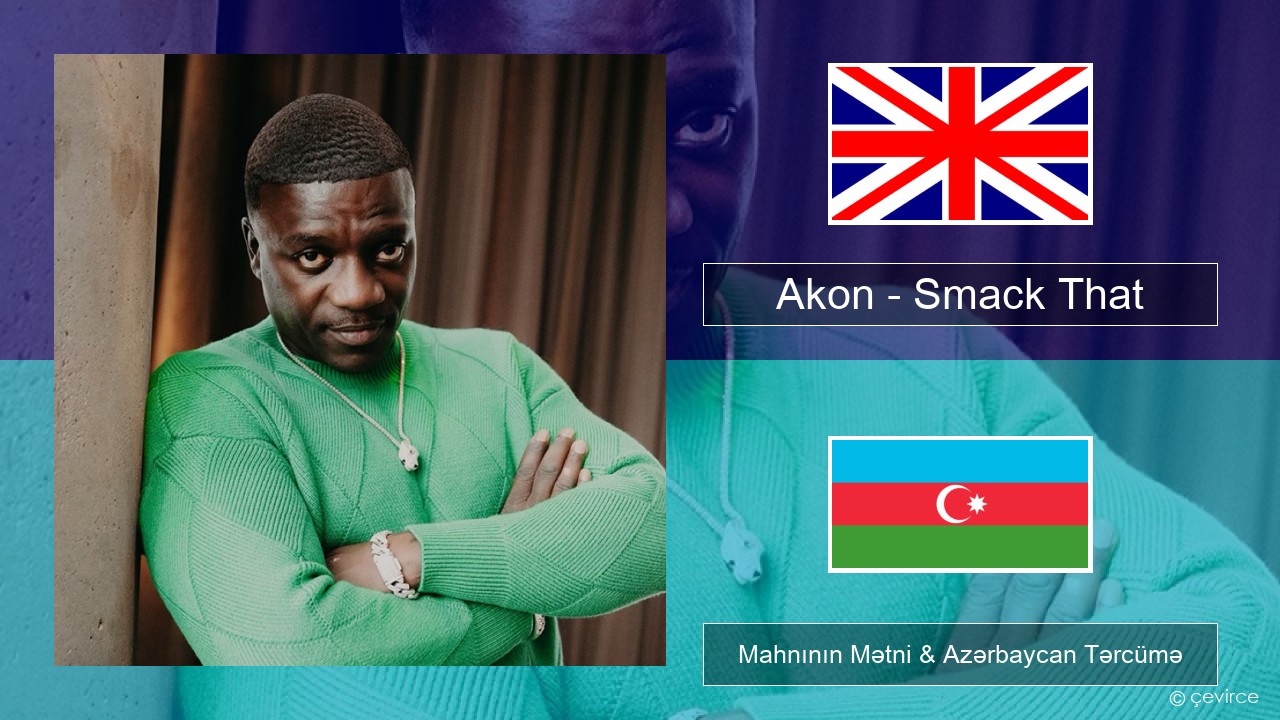 Akon – Smack That (feat. Eminem) İngilis dili Mahnının Mətni & Azərbaycan Tərcümə