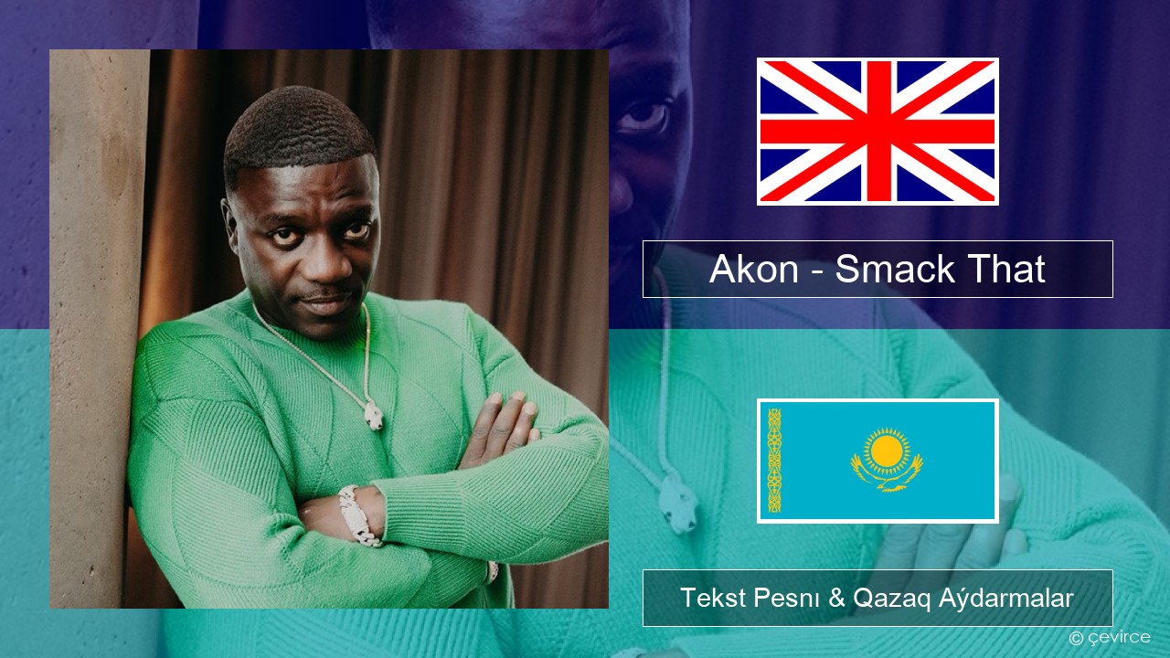 Akon – Smack That (feat. Eminem) Aǵylshyn Tekst Pesnı & Qazaq (latyn) Aýdarmalar