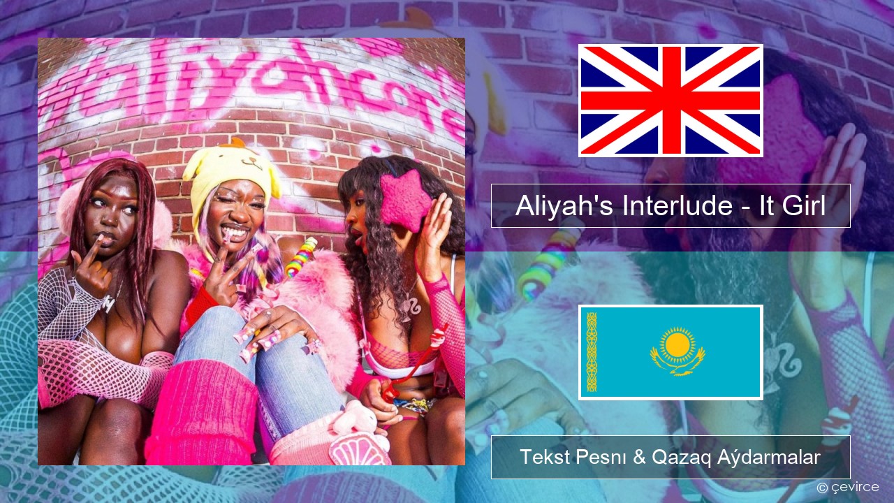 Aliyah’s Interlude – It Girl Aǵylshyn Tekst Pesnı & Qazaq (latyn) Aýdarmalar