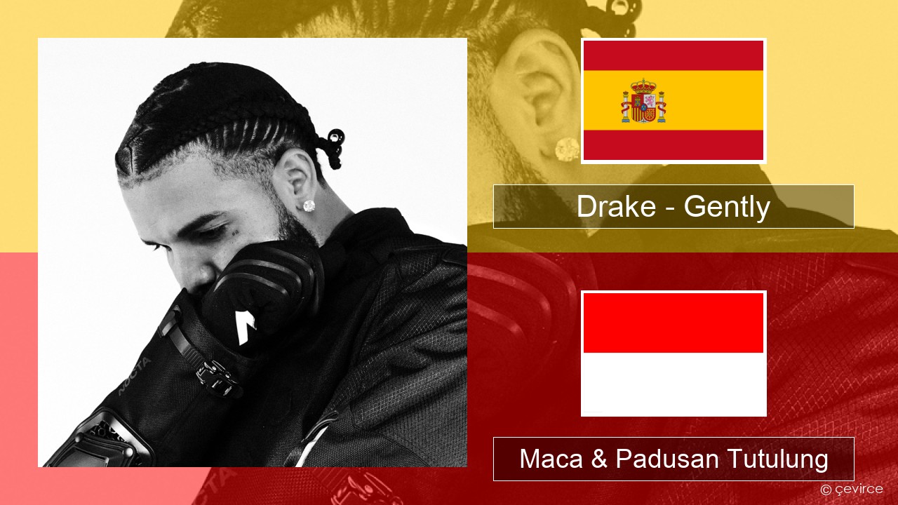 Drake – Gently (feat. Bad Bunny) Spanyol Maca & Padusan Tutulung