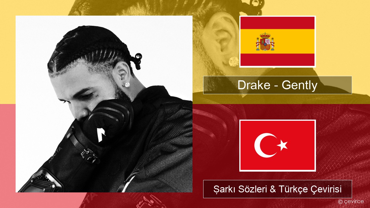 Drake – Gently (feat. Bad Bunny) İspanyolca Şarkı Sözleri & Türkçe Çevirisi