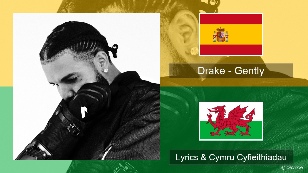 Drake – Gently (feat. Bad Bunny) Sbaeneg Lyrics & Cymru Cyfieithiadau