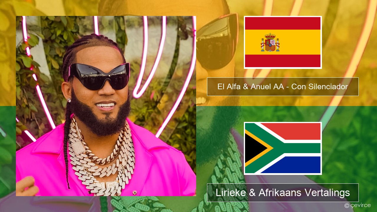 El Alfa & Anuel AA – Con Silenciador Spaanse Lirieke & Afrikaans Vertalings