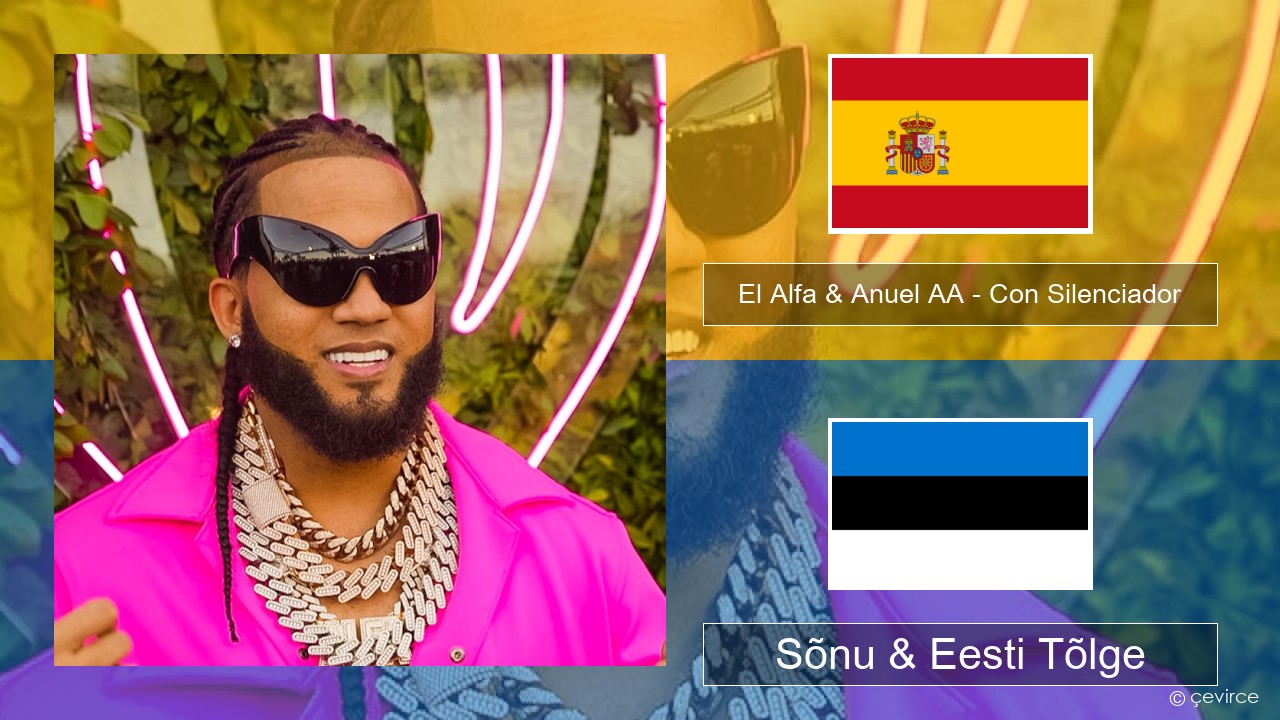 El Alfa & Anuel AA – Con Silenciador Hispaania Sõnu & Eesti Tõlge