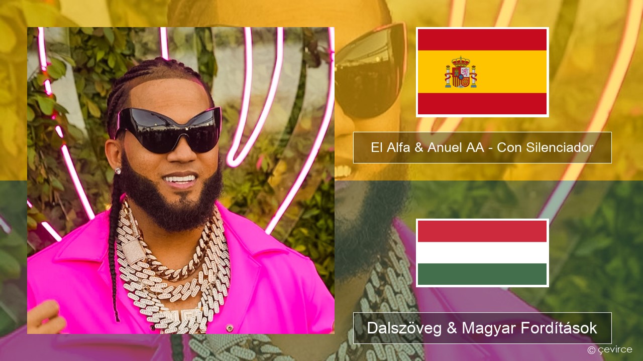 El Alfa & Anuel AA – Con Silenciador Spanyol Dalszöveg & Magyar Fordítások