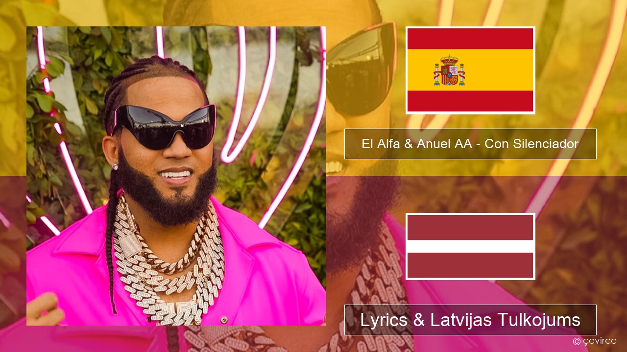 El Alfa & Anuel AA – Con Silenciador Spāņu Lyrics & Latvijas Tulkojums