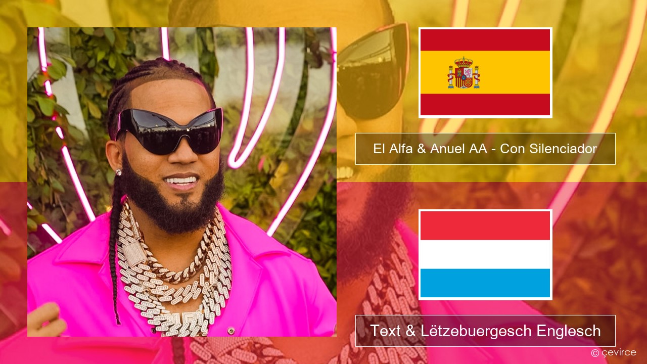 El Alfa & Anuel AA – Con Silenciador Spuenesch Text & Lëtzebuergesch Englesch