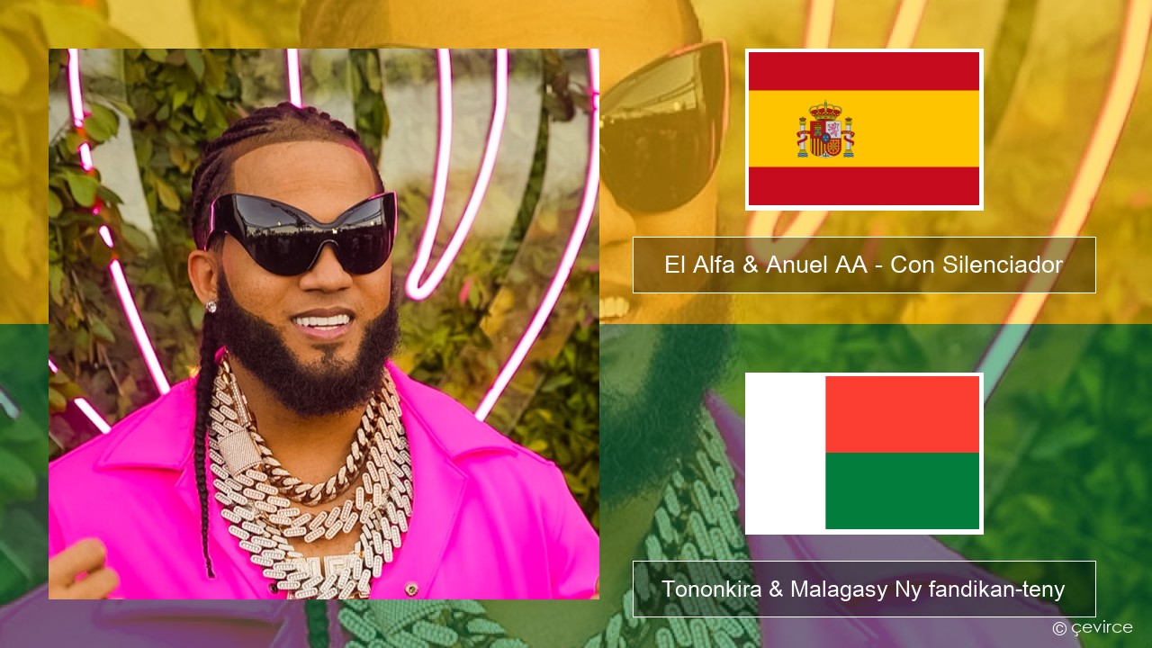 El Alfa & Anuel AA – Con Silenciador Espaniola Tononkira & Malagasy Ny fandikan-teny