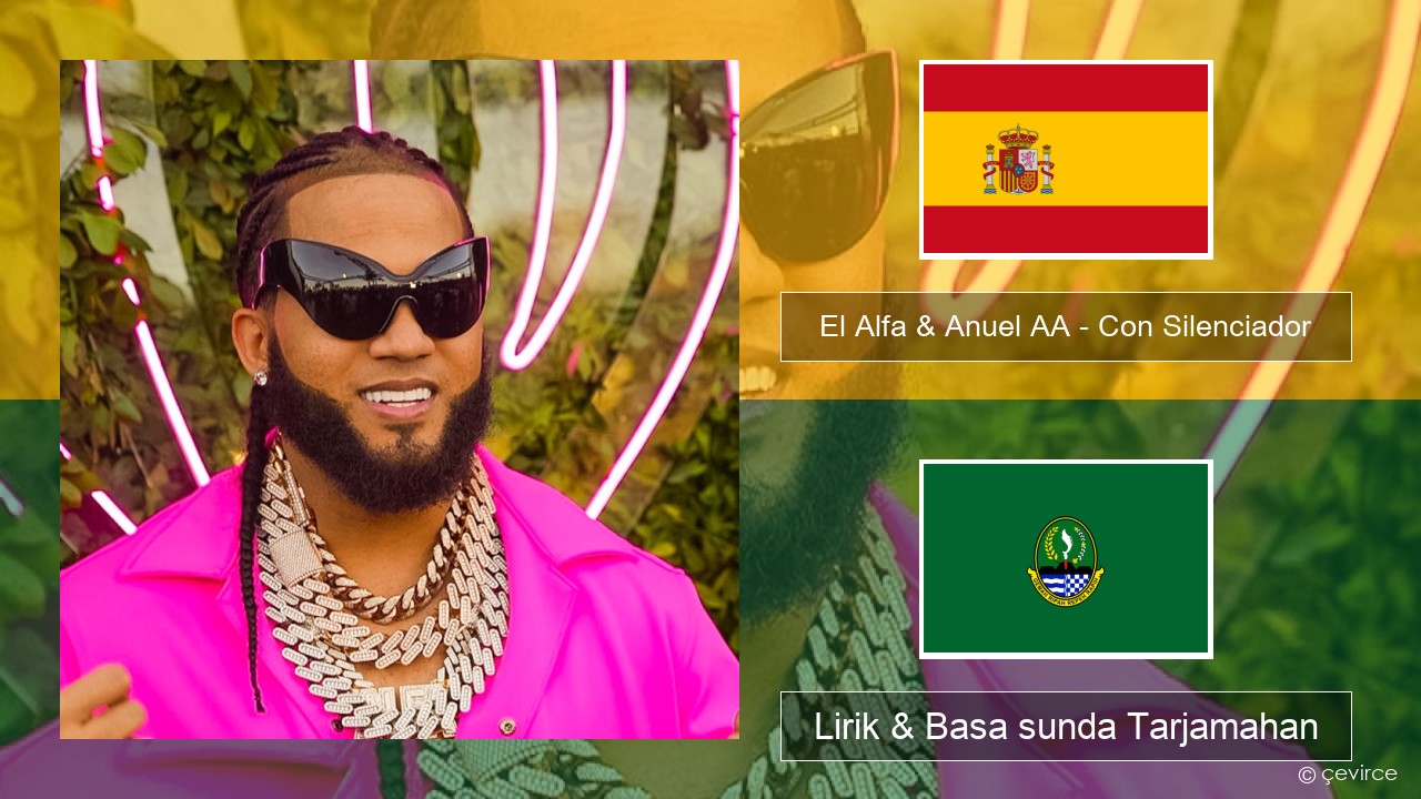 El Alfa & Anuel AA – Con Silenciador Spanyol Lirik & Basa sunda Tarjamahan