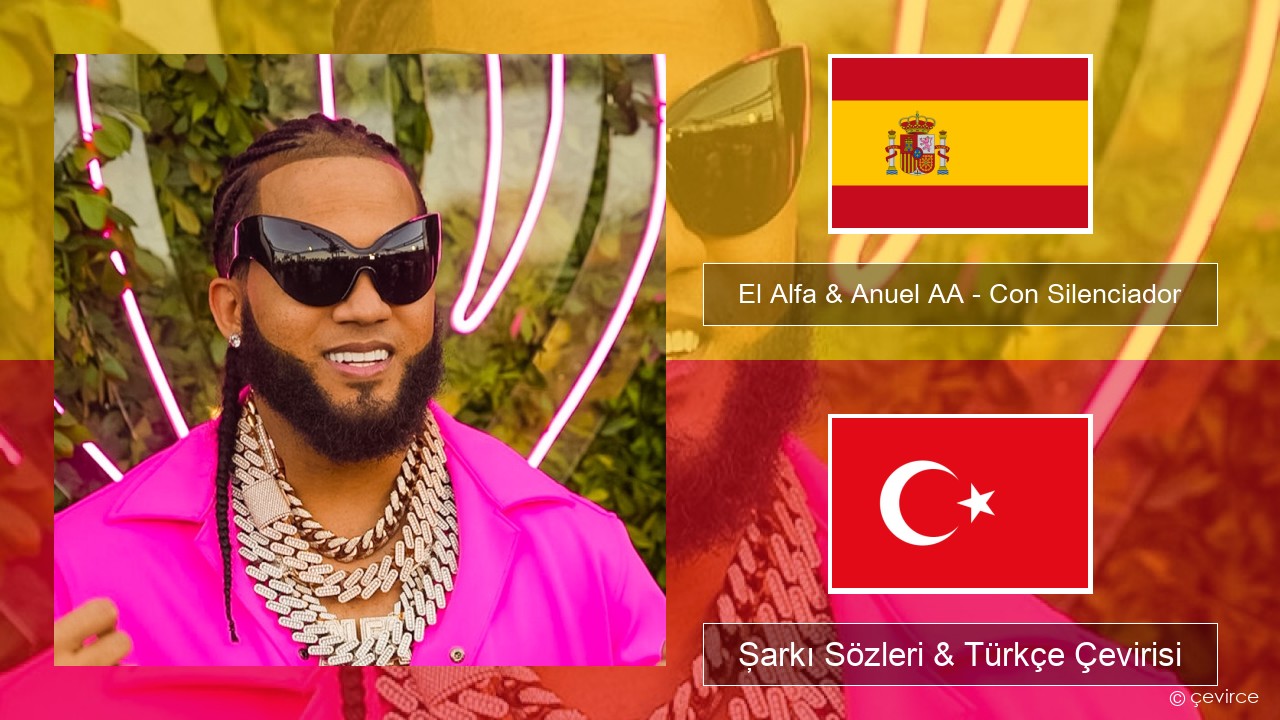 El Alfa & Anuel AA – Con Silenciador İspanyolca Şarkı Sözleri & Türkçe Çevirisi