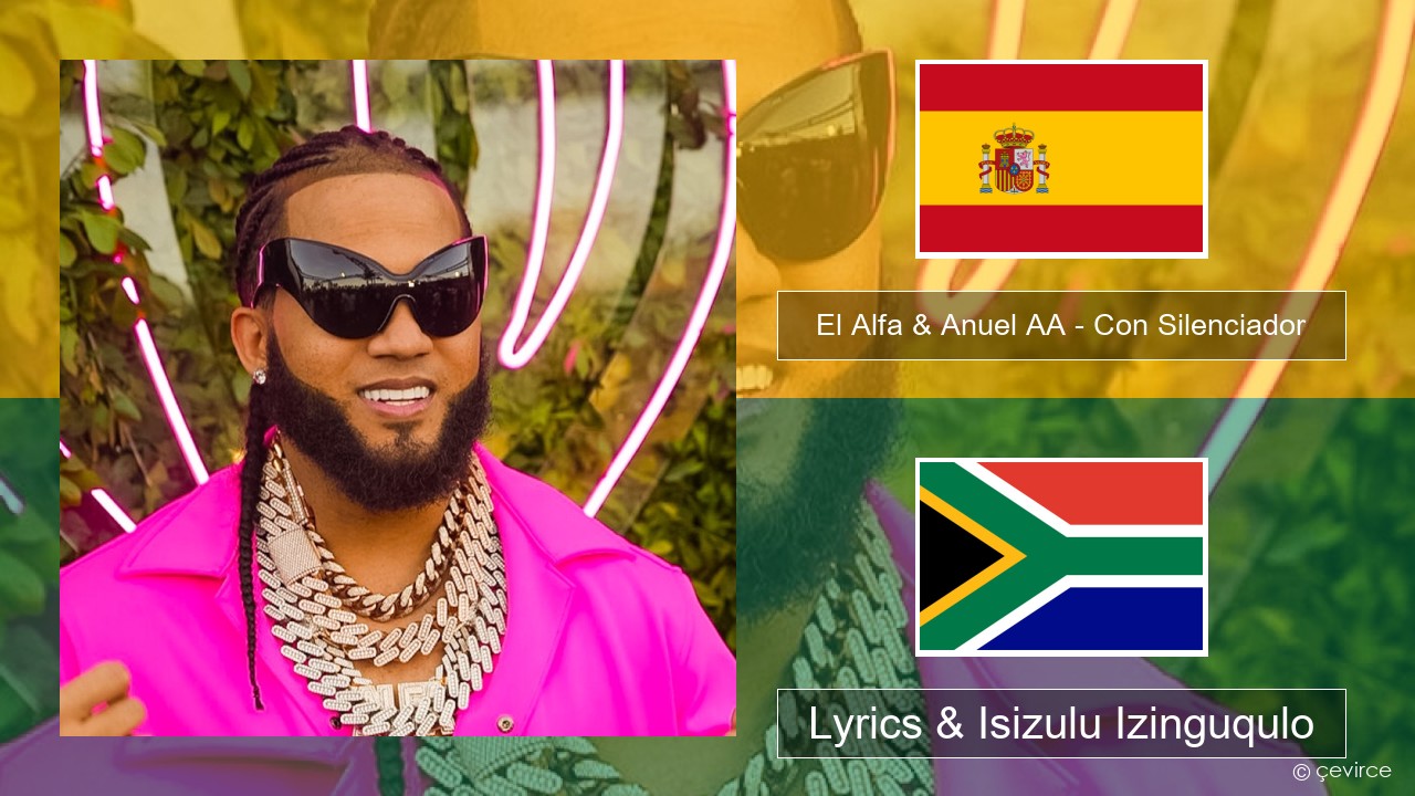 El Alfa & Anuel AA – Con Silenciador Ispanishi Lyrics & Isizulu Izinguqulo