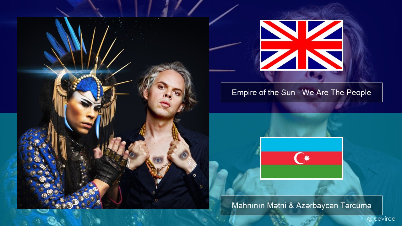 Empire of the Sun – We Are The People İngilis dili Mahnının Mətni & Azərbaycan Tərcümə