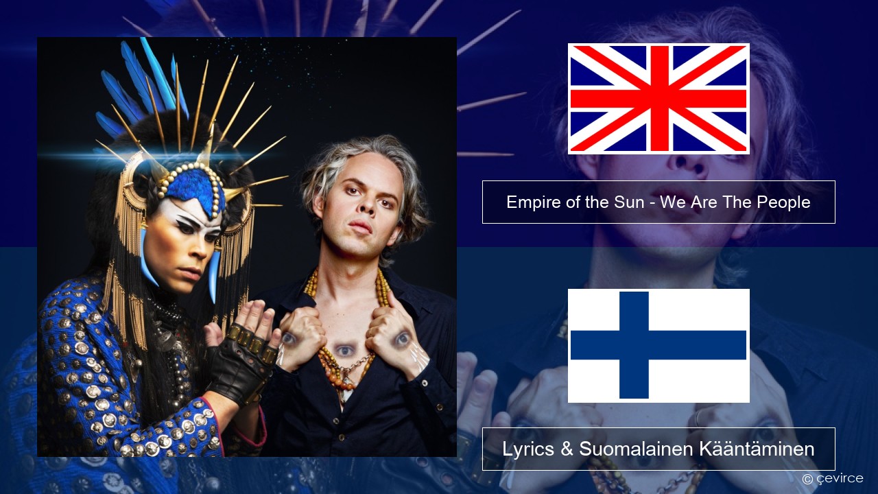 Empire of the Sun – We Are The People Englanti Lyrics & Suomalainen Kääntäminen