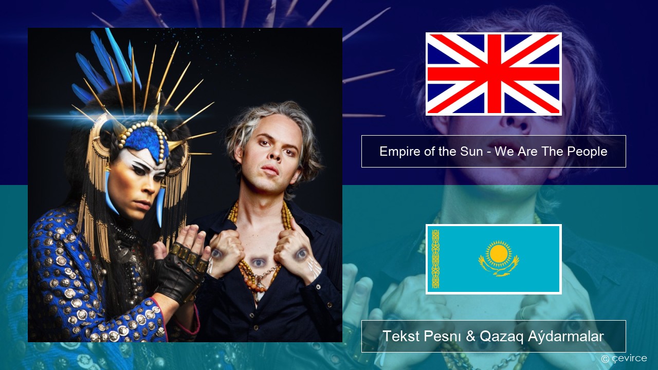 Empire of the Sun – We Are The People Aǵylshyn Tekst Pesnı & Qazaq (latyn) Aýdarmalar