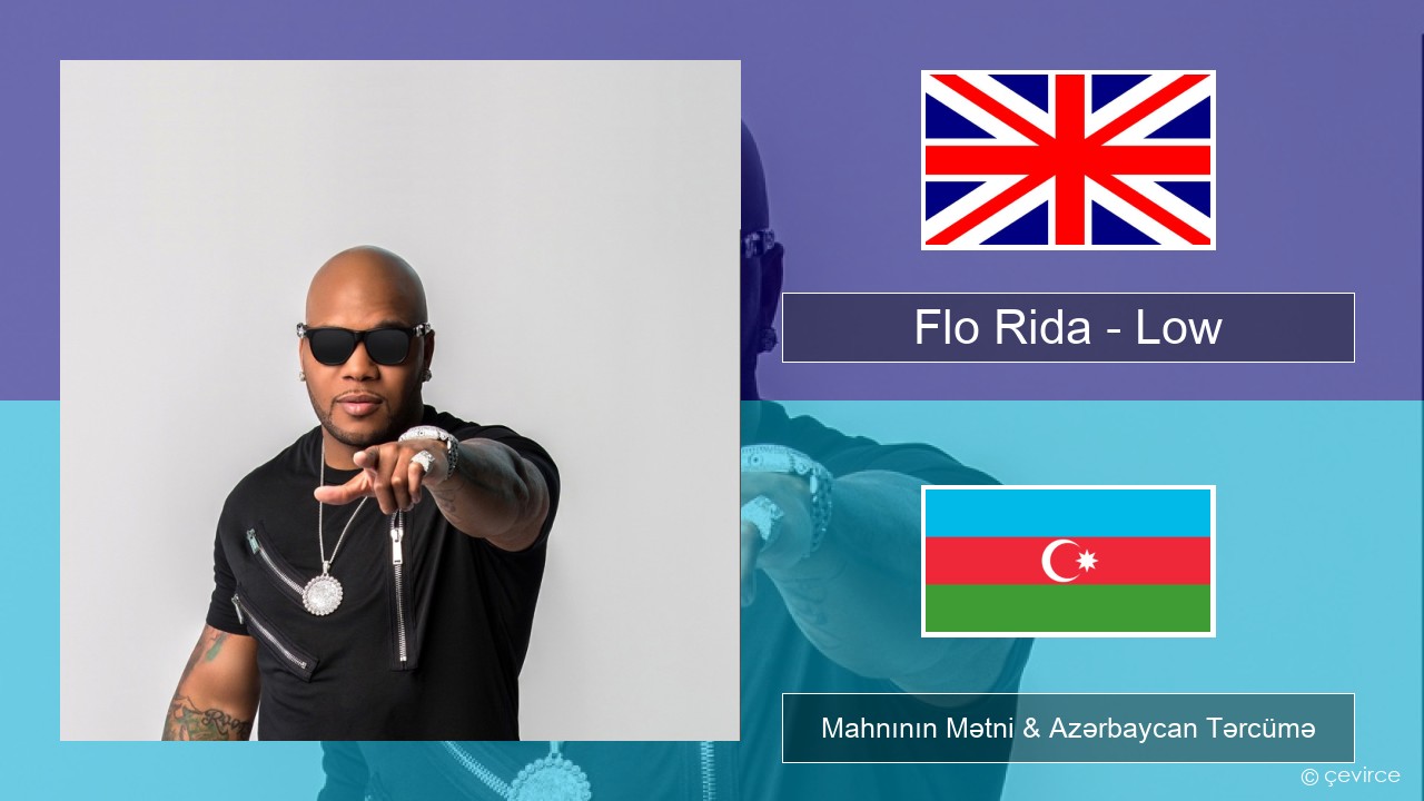 Flo Rida – Low (feat. T-Pain) İngilis dili Mahnının Mətni & Azərbaycan Tərcümə